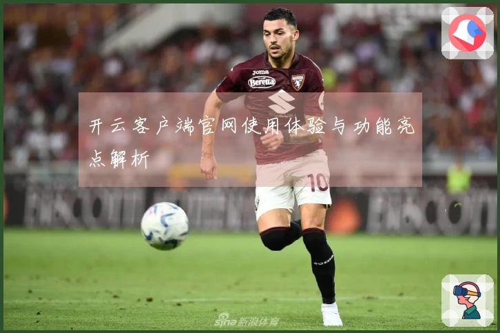 开云客户端官网使用体验与功能亮点解析